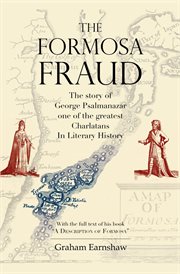 The Formosa fraud : the story of the fake writings of George Psalmanazar, one of the greatest charlatans In literary history ; with the full text of his book "A description of Formosa" and extra writings on his alleged travels and his spurious responses t cover image
