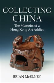 Collecting China : the memoirs of a Hong Kong art addict cover image