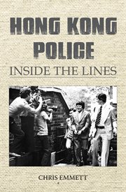 Hong Kong police : inside the lines : from the cultural revolution to the umbrella movement cover image