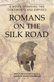 Romans on the Silk Road : A novel spanning two continents and empires cover image