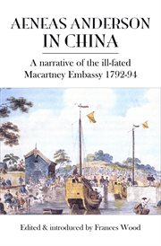 Aeneas Anderson in China : a narrative of the ill-fated Macartney Embassy 1792-94 cover image