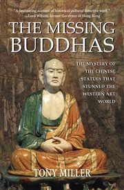 The missing Buddhas : the mystery of the Chinese statues that stunned the Western art world cover image