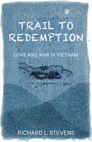 Trail to redemption : love and war in Vietnam cover image