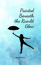 Painted Beneath the Rainlit Glow cover image