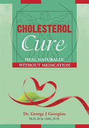 Cholesterol cure. Heal Naturally, Without Medication cover image