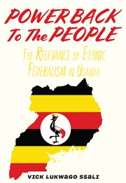 Power Back to the People. The Relevance of Ethnic Federalism in Uganda : The Relevance of Ethnic Federalism in Uganda cover image