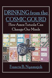 Drinking from the cosmic gourd : how Amos Tutuola can change our minds cover image