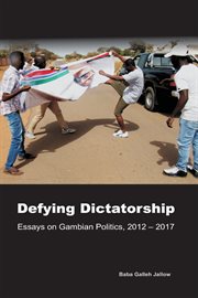 Defying Dictatorship : Essays on Gambian Politics, 2012. 2017 cover image