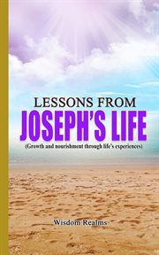 Lessons From Joseph's Life (Growth and Nourishment Through Life's Experiences) : (Growth and nourishment through life's experiences) cover image