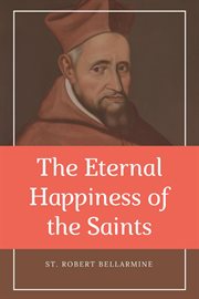 The eternal happiness of the saints (annotated) cover image