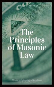 The principles of Masonic law : a treatise on the constitutional laws, usages and landmarks of freemasonry cover image