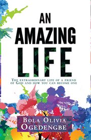 An amazing life. The Extraordinary Life of a Friend of God and How You Can Become One cover image