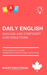 Daily English Dialogs and Confident Conversations : Your Guide to Fluent Communication in Every Situation cover image