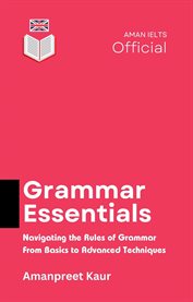 Grammar Essentials : Navigating the Rules of Grammar - From Basics to Advanced Techniques cover image