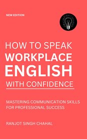 How to Speak Workplace English With Confidence : Mastering Communication Skills for Professional Success cover image