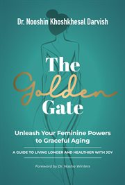 The Golden Gate. Unleash Your Feminine Powers to Graceful Aging. : A Guide to Living Longer and Healthier with Joy cover image