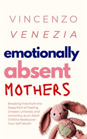 Emotionally Absent Mothers Emotionally Absent Mothers