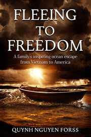 Fleeing to freedom : a family's inspring ocean escape from Vietnam to America cover image