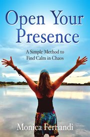 Open your presence : a simple method to find calm in chaos cover image