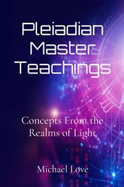 Pleiadian master teachings : Concepts From the Realms of Light cover image
