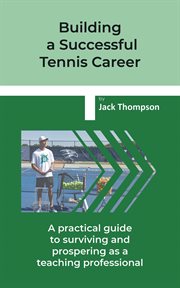 Building a successful tennis career : A practical guide on surviving and prospering as a teaching professional cover image