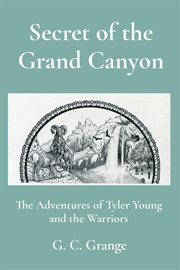 Secret of the grand canyon : The Adventures of Tyler Young and the Warriors cover image