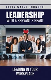 Leadership with a servant's heart : leading through personal relationships cover image