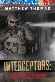 Interceptors : the untold fight against the Mexican cartels cover image