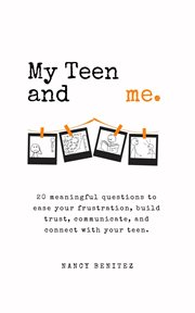 My teen and me. : 20 meaningful questions to ease your frustration, build trust, communicate, and connect with your te cover image