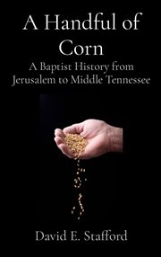 A handful of corn : A Baptist History from Jerusalem to Middle Tennessee cover image