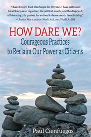 How dare we? : courageous practices to reclaim our power as citizens cover image