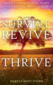 Keith's inspirational story negotiating cancer-survive revive thrive : Survive Revive Thrive cover image