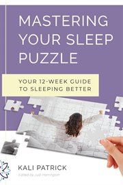Mastering your sleep puzzle : Your 12-Week Guide to Sleeping Better cover image