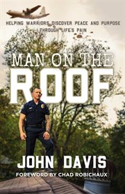 Man on the roof : Helping Warriors Discover Peace and Purpose Through Life's Pain cover image