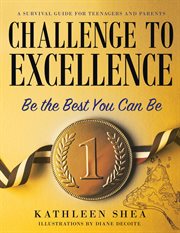 Challenge to excellence : A Survival Guide for Teenagers and Parents cover image