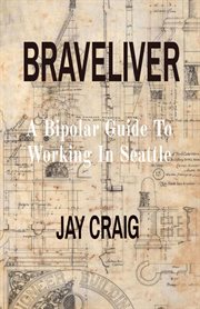 Braveliver : A Bipolar Guide To Working In Seattle cover image