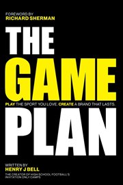 The game plan : PLAY THE SPORT YOU LOVE. CREATE A BRAND THAT LASTS cover image