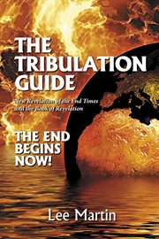 The tribulation guide : New Revelation of the End Times and the Book of Revelation cover image