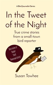 In the tweet of the night : True crime stories from a small town bird reporter cover image