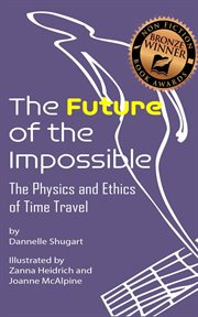The future of the impossible : the physics and ethics of time travel cover image