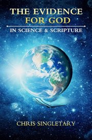 The evidence for god: in science and scripture : In Science and Scripture cover image