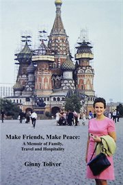 Make friends, make peace: a memoir of family, travel and hospitality : A Memoir of Family, Travel and Hospitality cover image