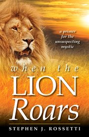 When the lion roars : a primer for the unsuspecting mystic cover image