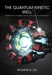 The Quantum Kinetic Well : Powering the World with Endless Clean Energy cover image