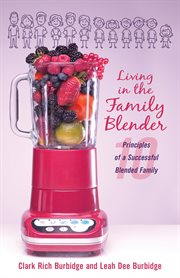 Living in the Family Blender : 10 Principles of a Successful Blended Family cover image