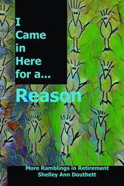 I Came in Here for a Reason : More Ramblings in Retirement cover image