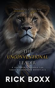 The Unconventional Leader : A Leadership Parable for Today's Demanding Workplace cover image