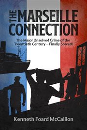 The Marseille Connection : The Major Unsolved Crime of the Twentieth Century - Finally Solved cover image