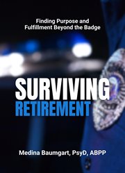 Surviving Retirement : Finding Purpose and Fulfillment Beyond the Badge cover image