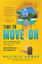 Time to Move On : The 7 Career Myths Keeping You From Finding Your Dream Job...And What to Do About It cover image